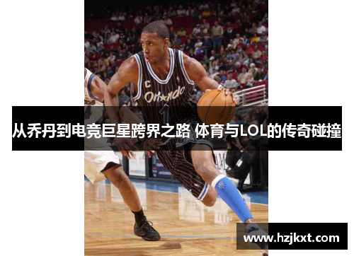 从乔丹到电竞巨星跨界之路 体育与LOL的传奇碰撞