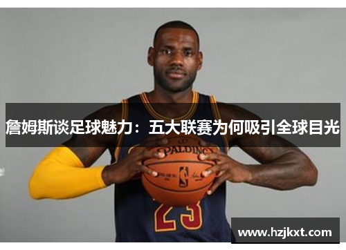 詹姆斯谈足球魅力：五大联赛为何吸引全球目光